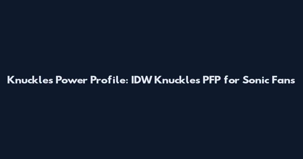 Knuckles Power Profile: IDW Knuckles PFP for Sonic Fans