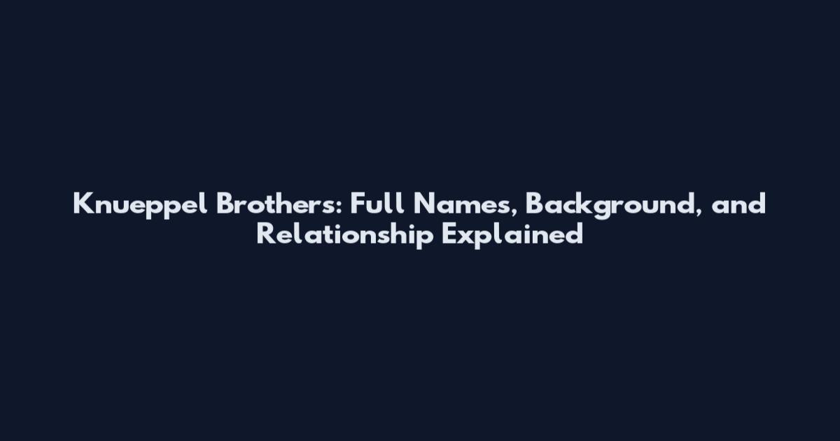 Knueppel Brothers: Full Names, Background, and Relationship Explained