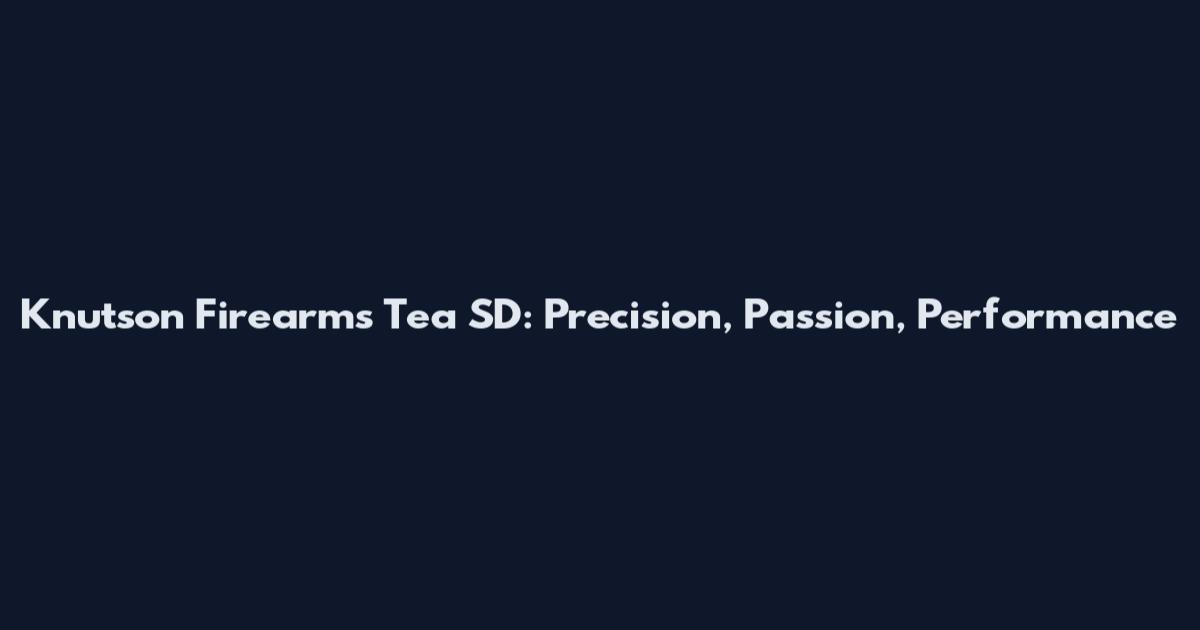 Knutson Firearms Tea SD: Precision, Passion, Performance