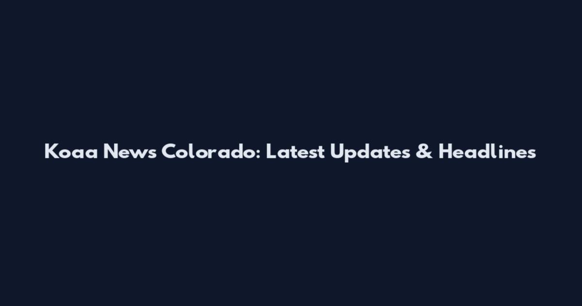 Koaa News Colorado: Latest Updates & Headlines