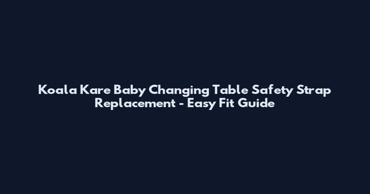 Koala Kare Baby Changing Table Safety Strap Replacement - Easy Fit Guide
