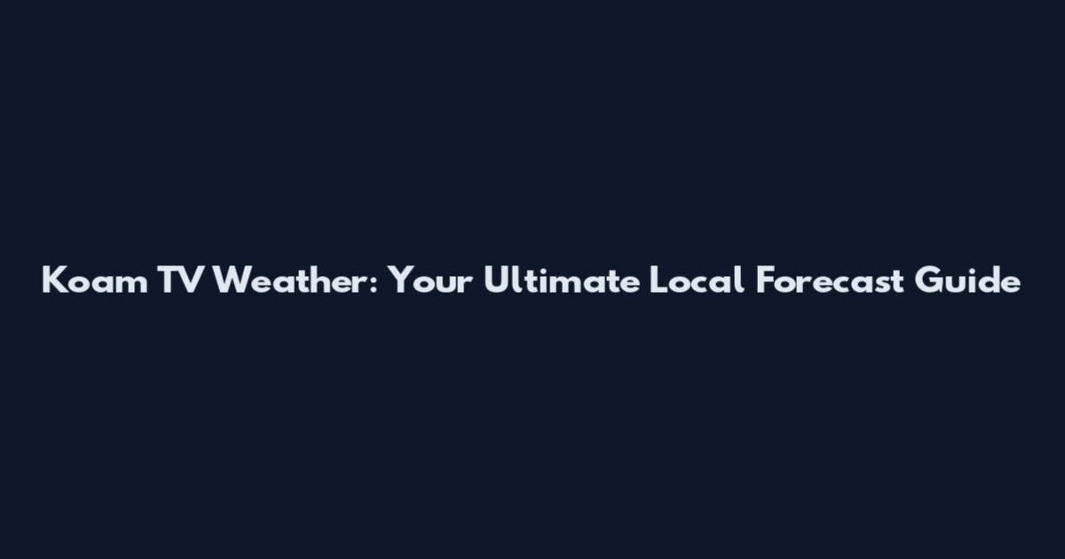 Koam TV Weather: Your Ultimate Local Forecast Guide