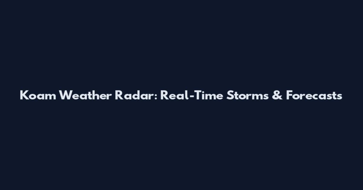 Koam Weather Radar: Real-Time Storms & Forecasts