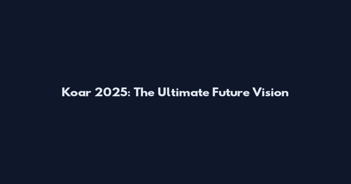 Koar 2025: The Ultimate Future Vision