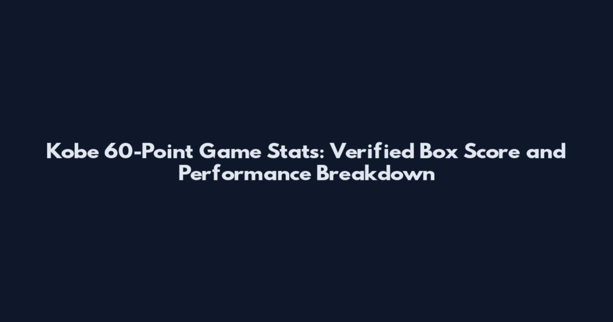Kobe 60-Point Game Stats: Verified Box Score and Performance Breakdown