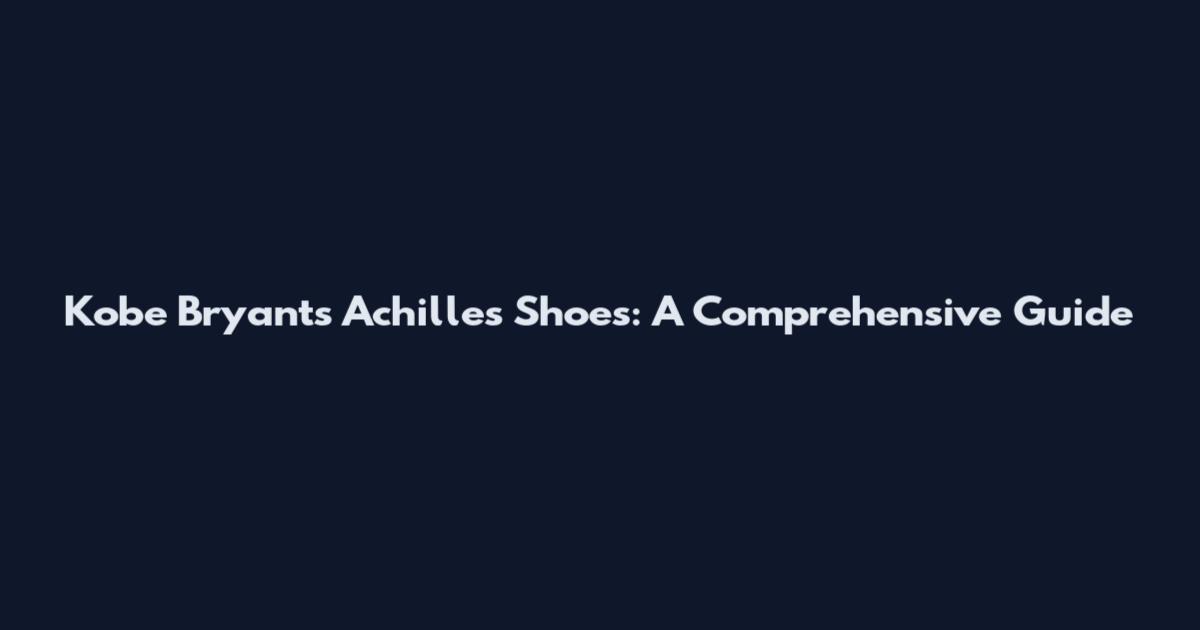 Kobe Bryant's Achilles Shoes: A Comprehensive Guide