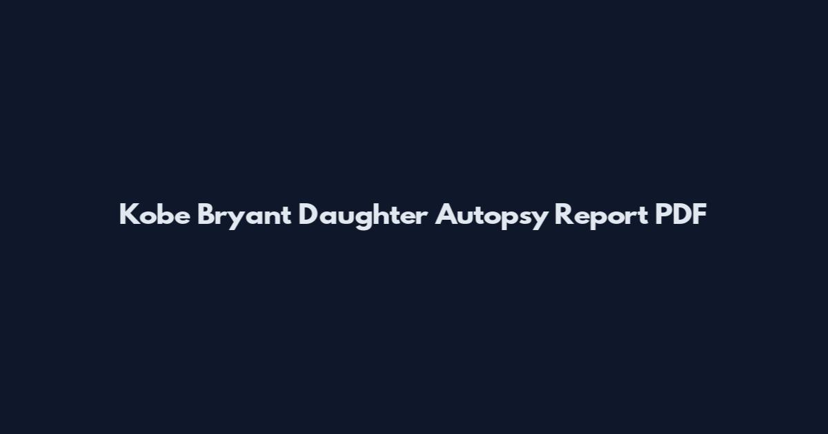 Kobe Bryant Daughter Autopsy Report PDF
