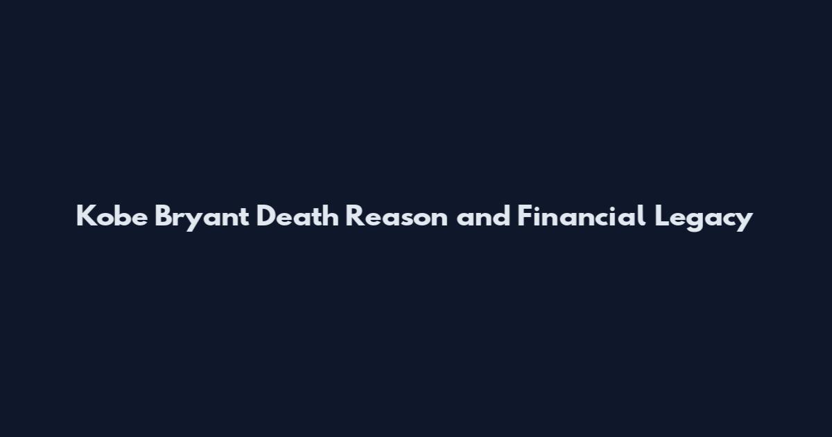 Kobe Bryant Death Reason and Financial Legacy