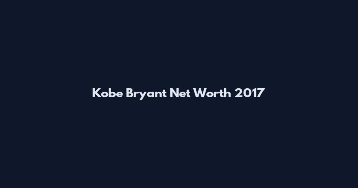 Kobe Bryant Net Worth 2017