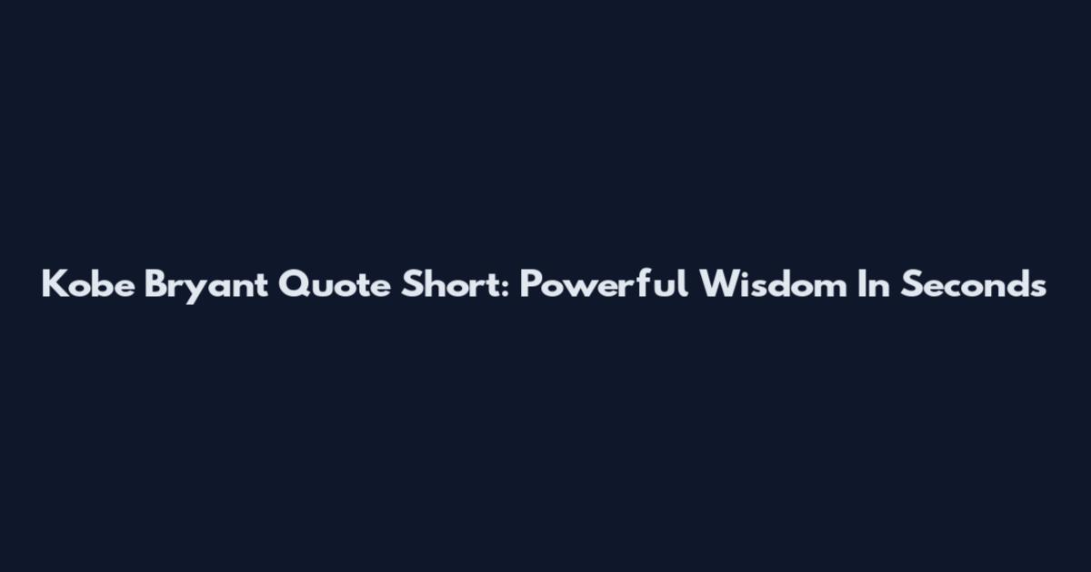 Kobe Bryant Quote Short: Powerful Wisdom In Seconds