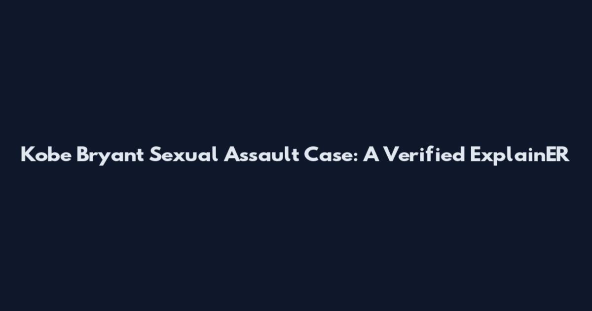 Kobe Bryant Sexual Assault Case: A Verified ExplainER