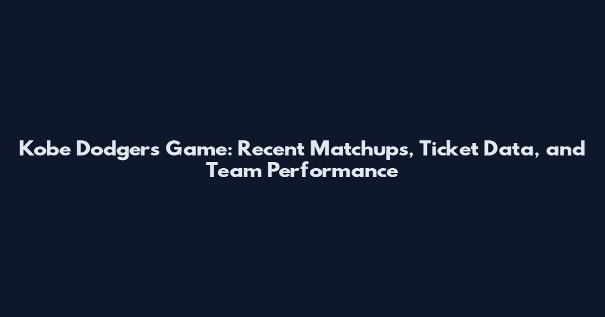 Kobe Dodgers Game: Recent Matchups, Ticket Data, and Team Performance