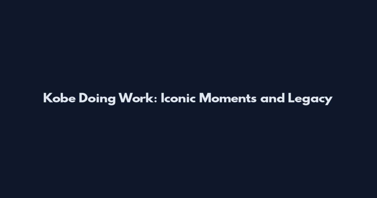 Kobe Doing Work: Iconic Moments and Legacy