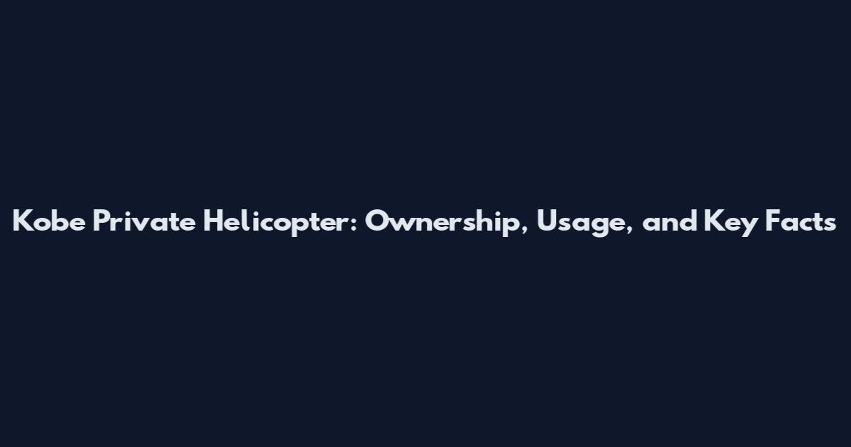 Kobe Private Helicopter: Ownership, Usage, and Key Facts