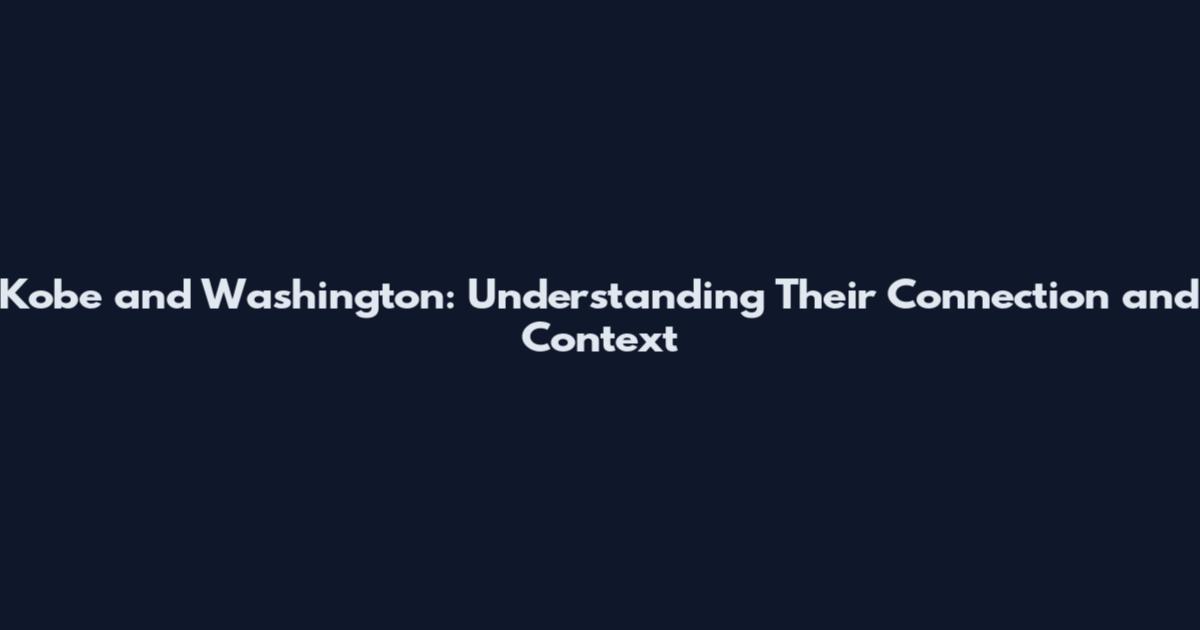Kobe and Washington: Understanding Their Connection and Context