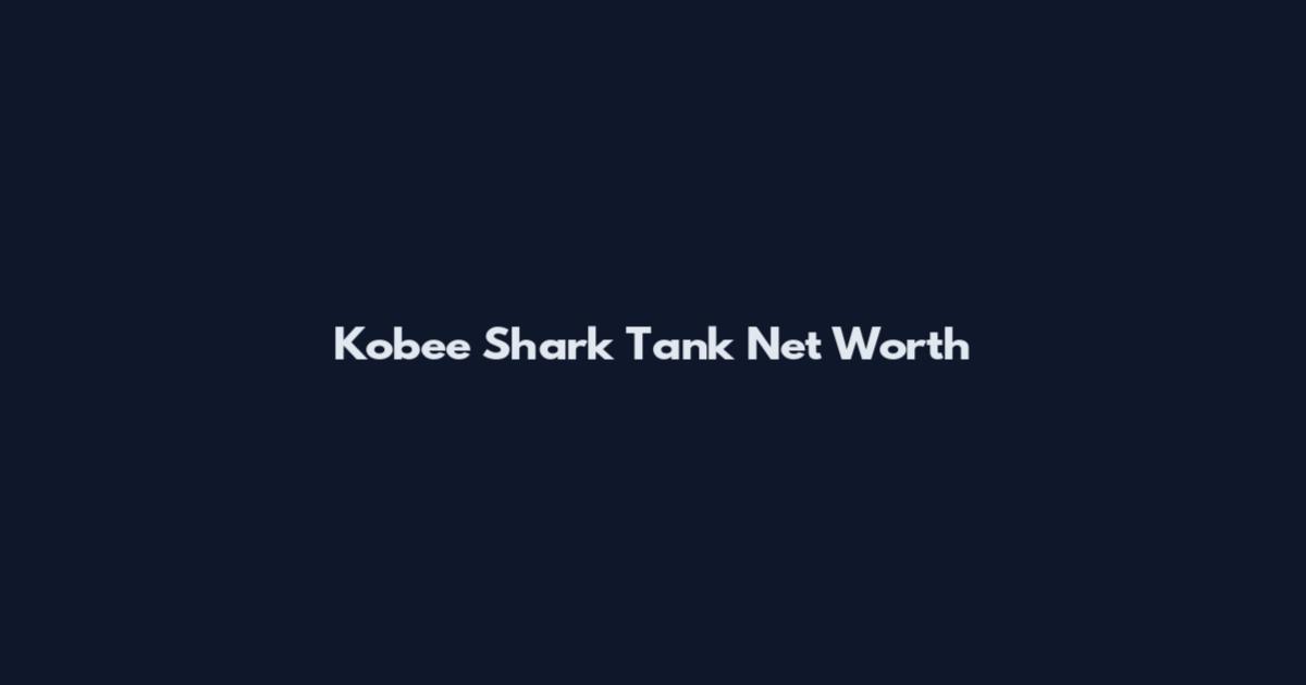 Kobee Shark Tank Net Worth