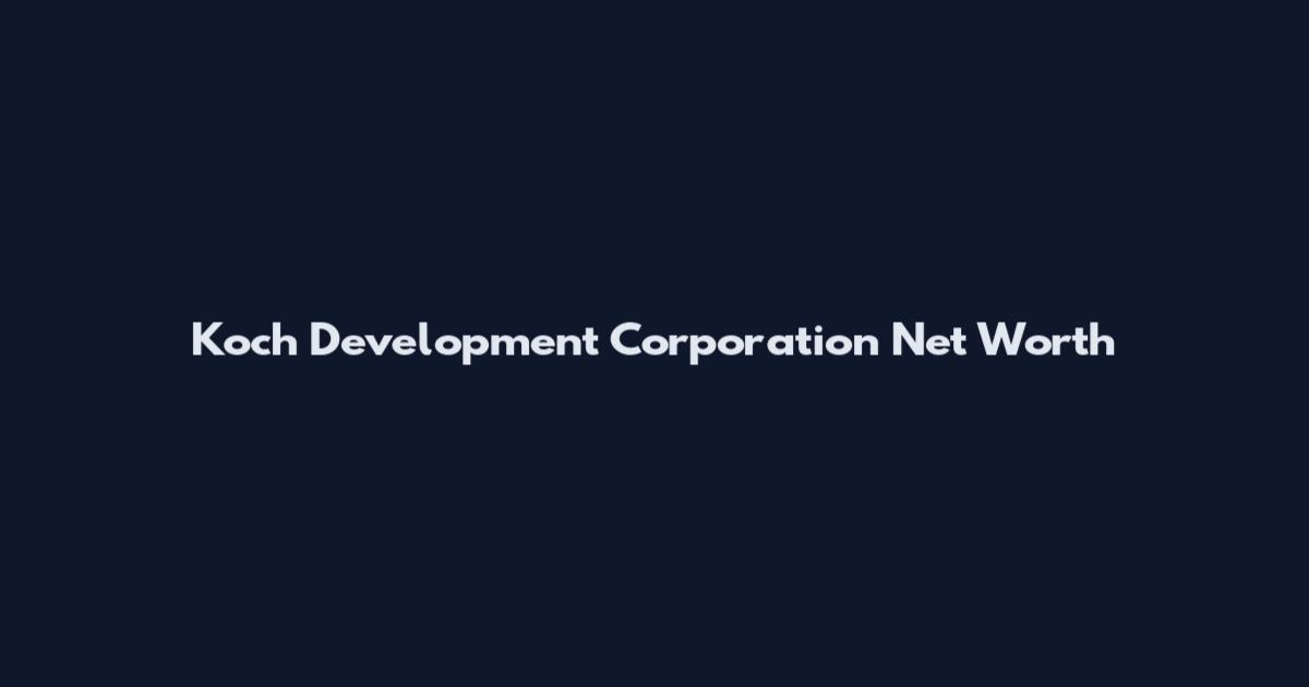 Koch Development Corporation Net Worth
