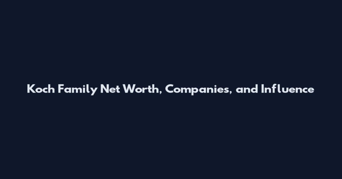 Koch Family Net Worth, Companies, and Influence
