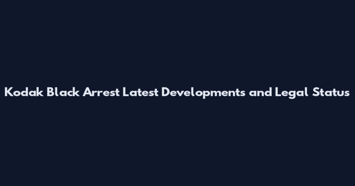 Kodak Black Arrest Latest Developments and Legal Status
