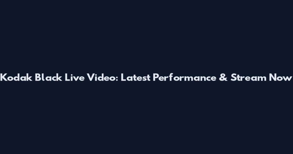 Kodak Black Live Video: Latest Performance & Stream Now