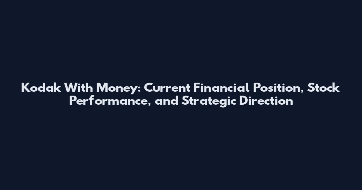 Kodak With Money: Current Financial Position, Stock Performance, and Strategic Direction