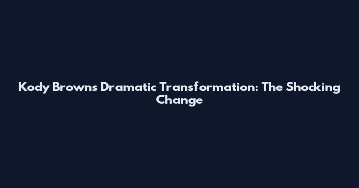 Kody Brown's Dramatic Transformation: The Shocking Change