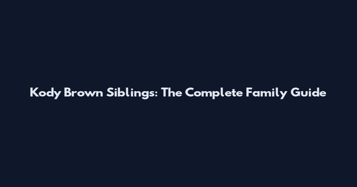 Kody Brown Siblings: The Complete Family Guide