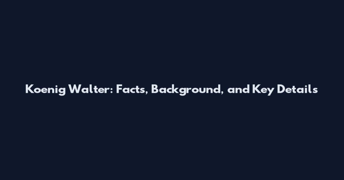 Koenig Walter: Facts, Background, and Key Details