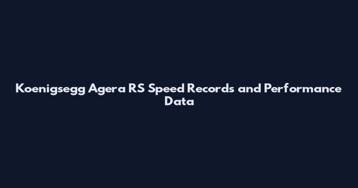 Koenigsegg Agera RS Speed Records and Performance Data