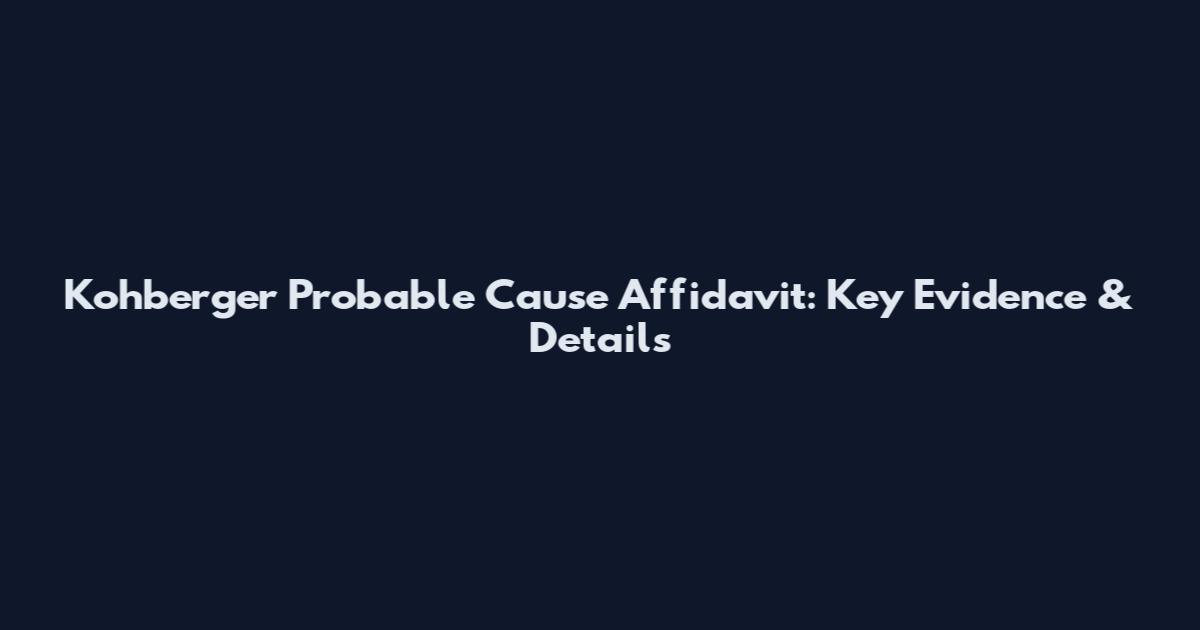 Kohberger Probable Cause Affidavit: Key Evidence & Details