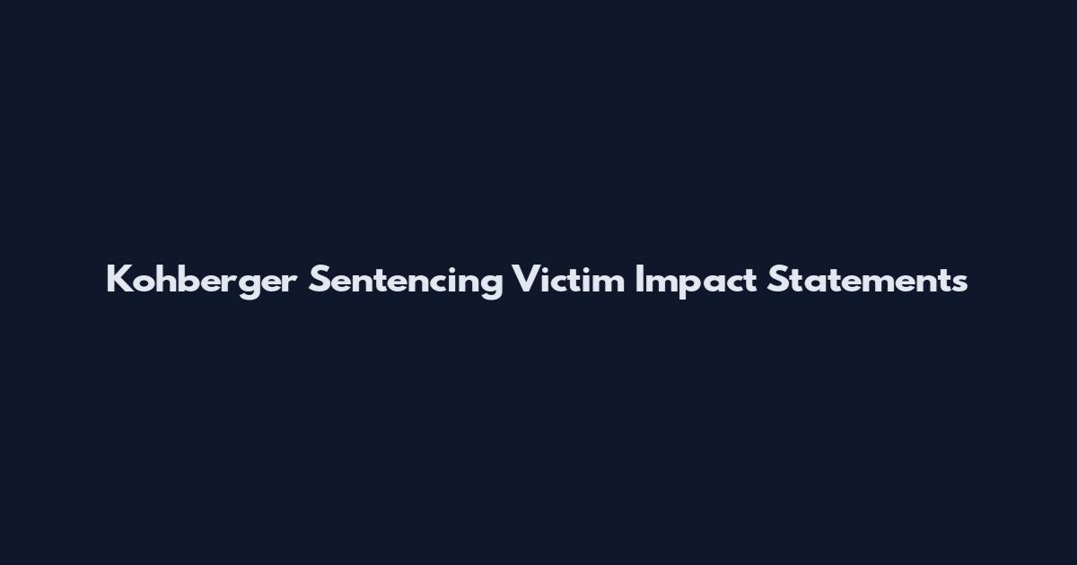 Kohberger Sentencing Victim Impact Statements