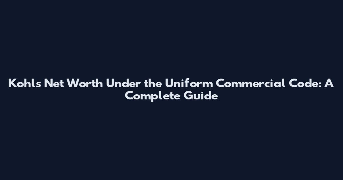 Kohl's Net Worth Under the Uniform Commercial Code: A Complete Guide