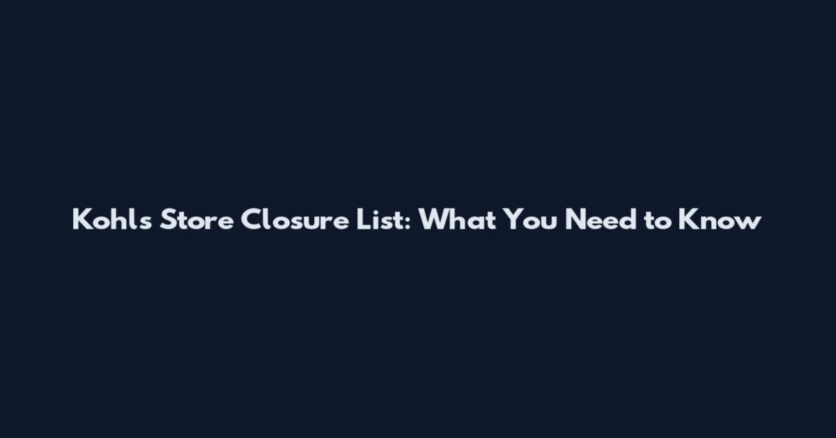 Kohl's Store Closure List: What You Need to Know