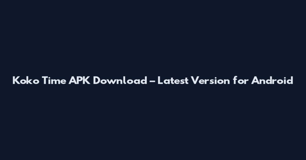 Koko Time APK Download – Latest Version for Android