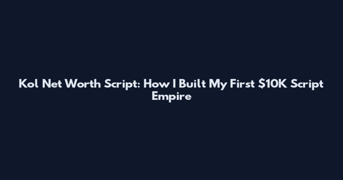 Kol Net Worth Script: How I Built My First $10K Script Empire