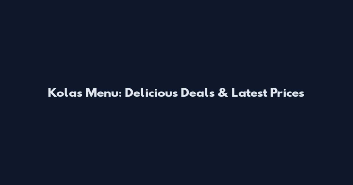 Kolas Menu: Delicious Deals & Latest Prices