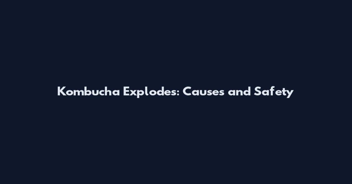 Kombucha Explodes: Causes and Safety