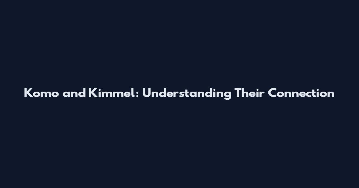 Komo and Kimmel: Understanding Their Connection