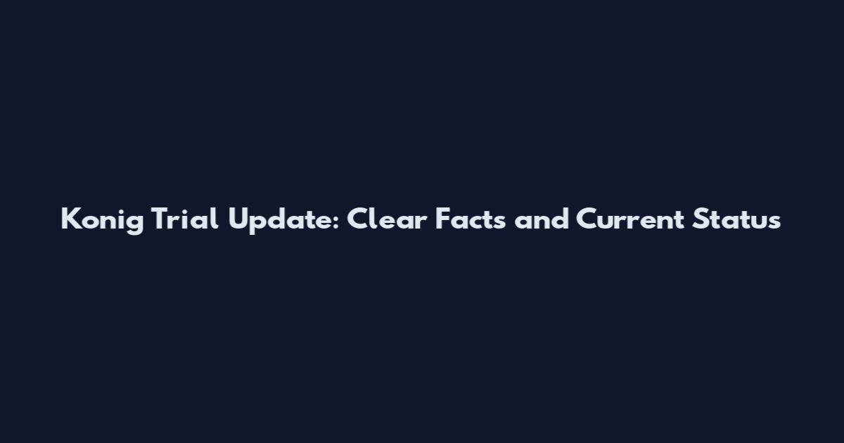 Konig Trial Update: Clear Facts and Current Status