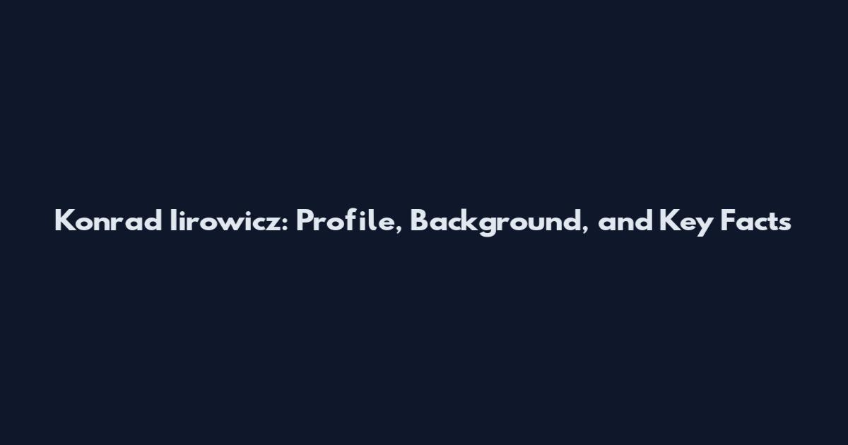 Konrad Iirowicz: Profile, Background, and Key Facts