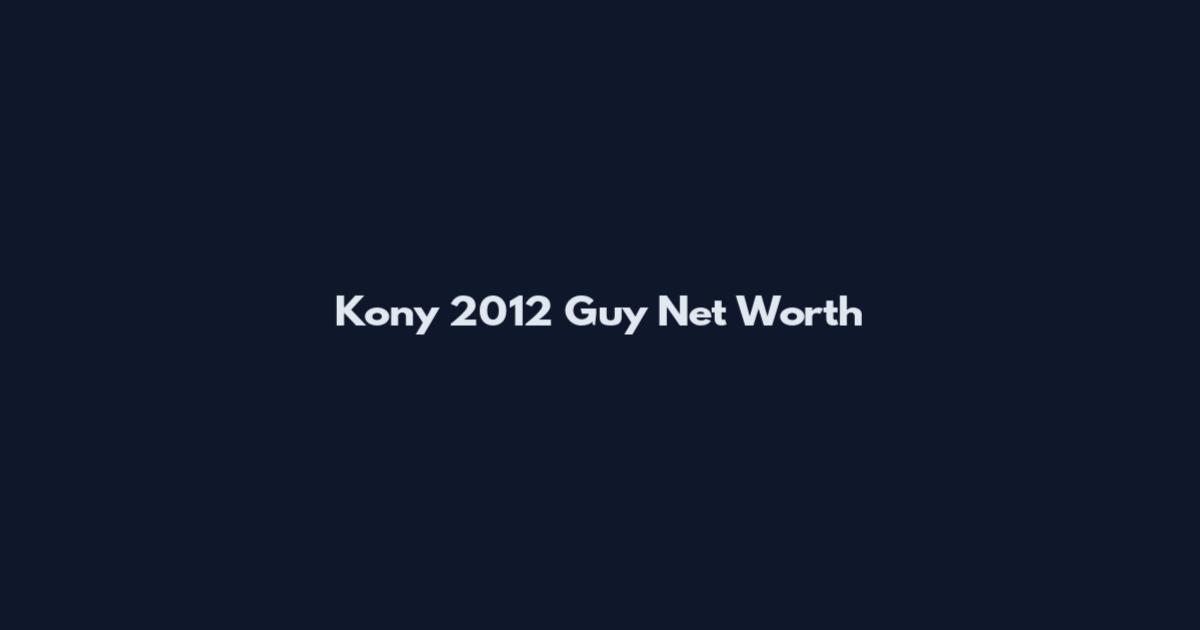 Kony 2012 Guy Net Worth