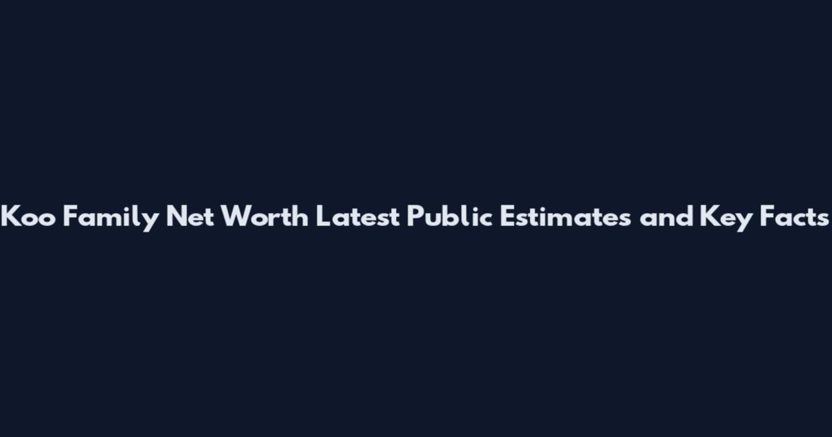 Koo Family Net Worth Latest Public Estimates and Key Facts