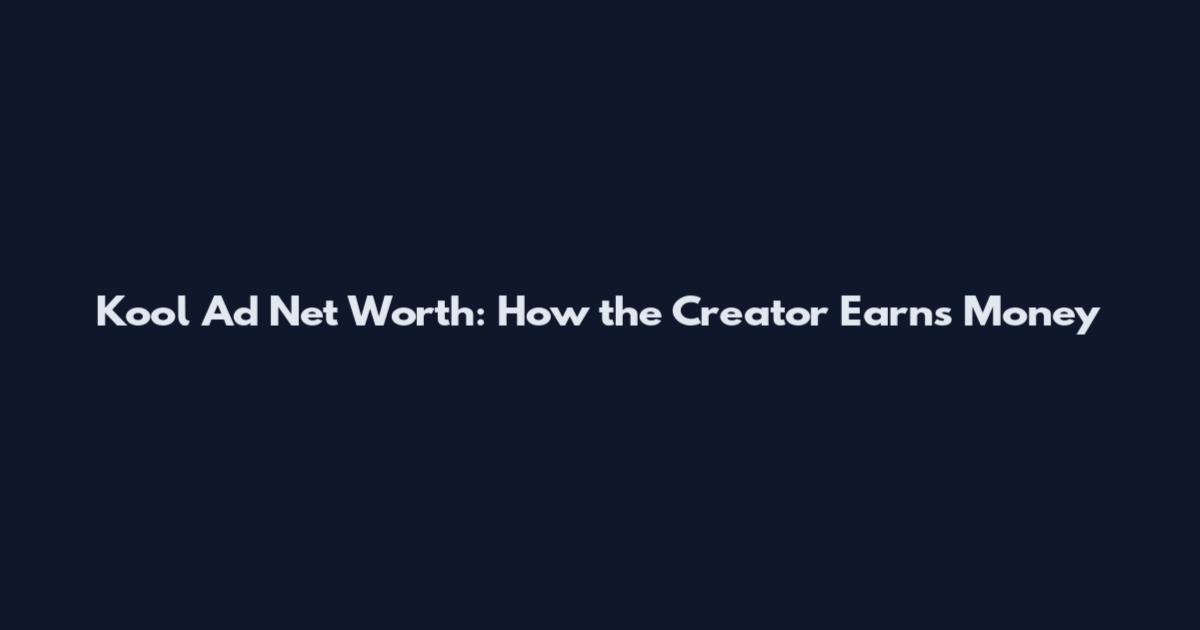 Kool Ad Net Worth: How the Creator Earns Money