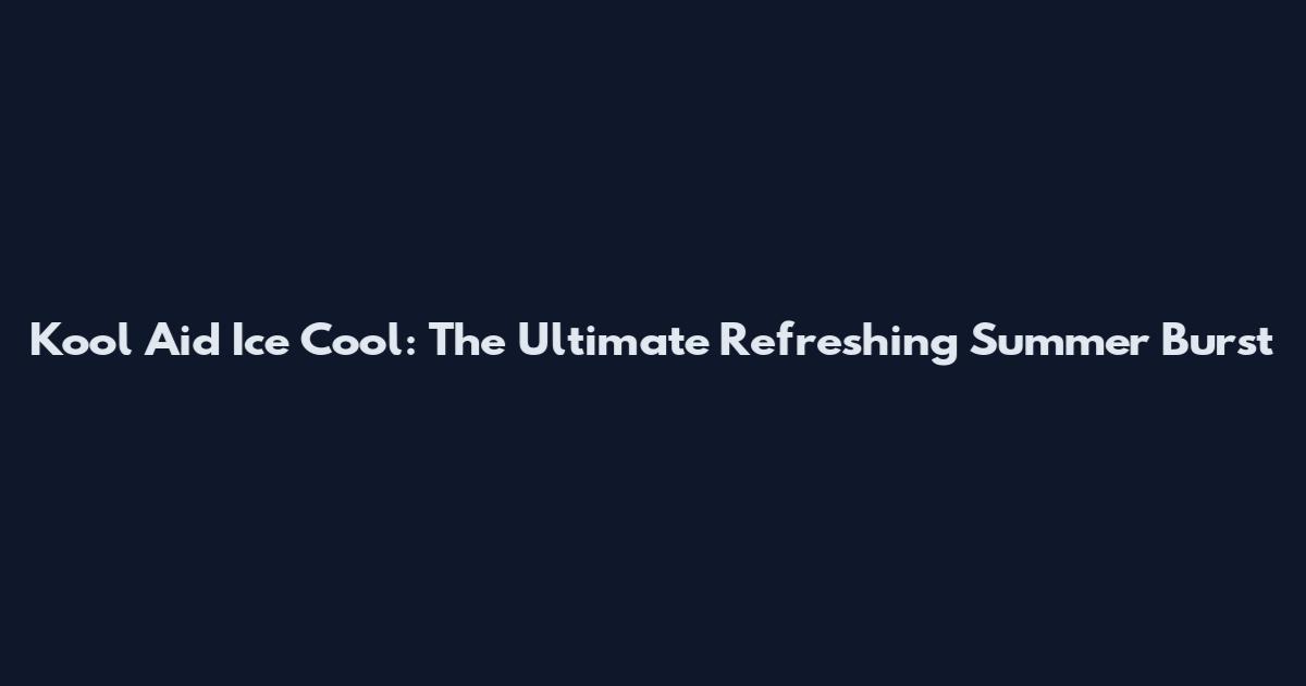 Kool Aid Ice Cool: The Ultimate Refreshing Summer Burst