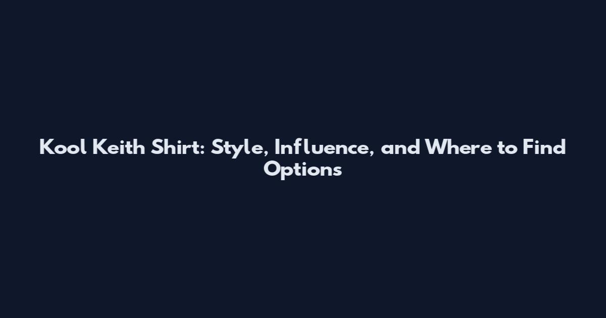 Kool Keith Shirt: Style, Influence, and Where to Find Options