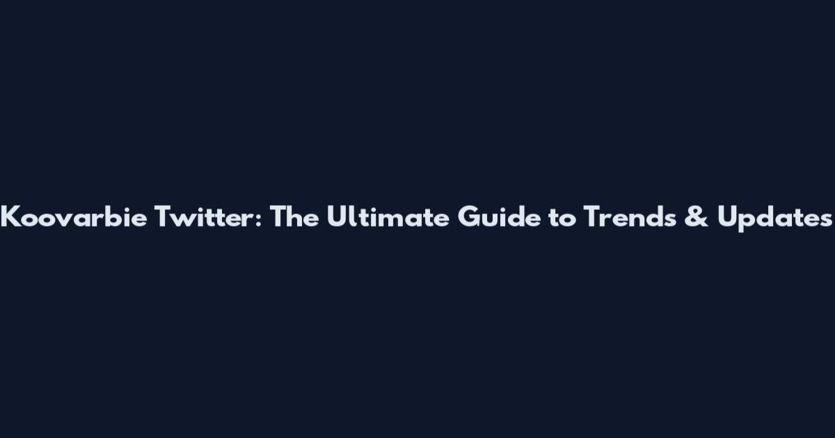 Koovarbie Twitter: The Ultimate Guide to Trends & Updates