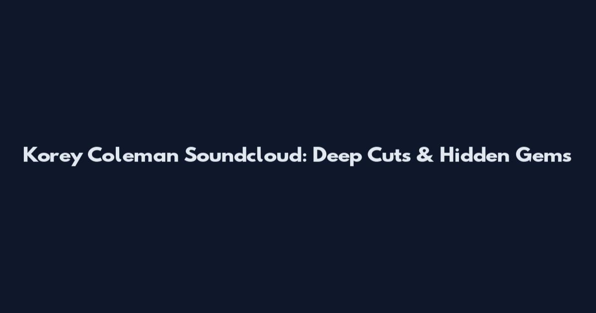 Korey Coleman Soundcloud: Deep Cuts & Hidden Gems