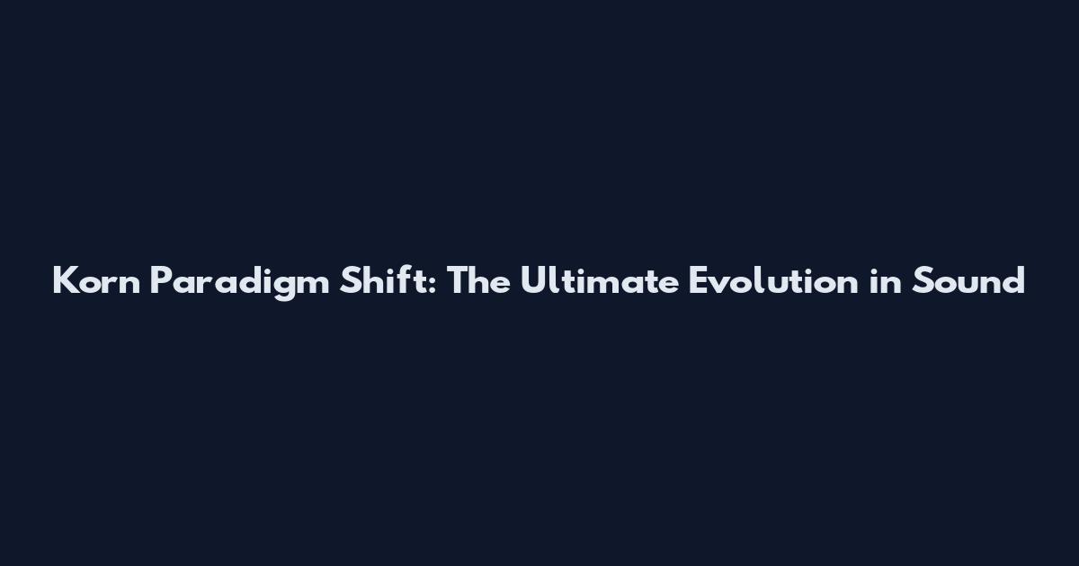 Korn Paradigm Shift: The Ultimate Evolution in Sound
