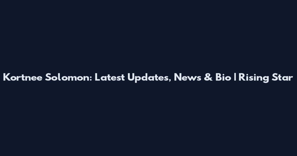 Kortnee Solomon: Latest Updates, News & Bio | Rising Star