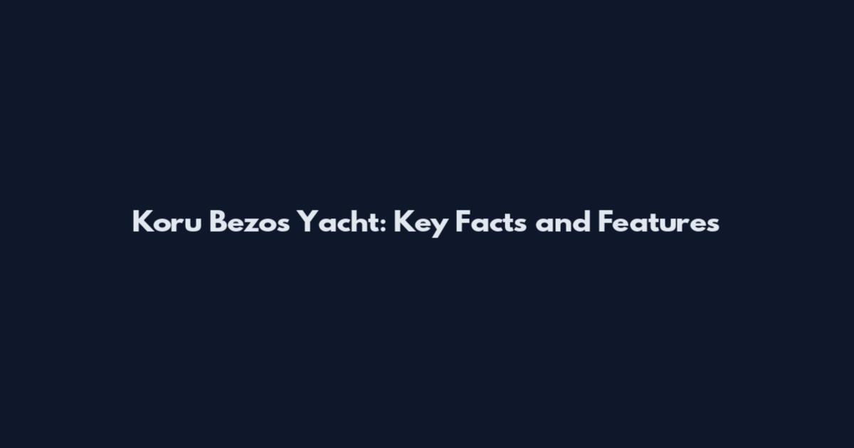 Koru Bezos Yacht: Key Facts and Features